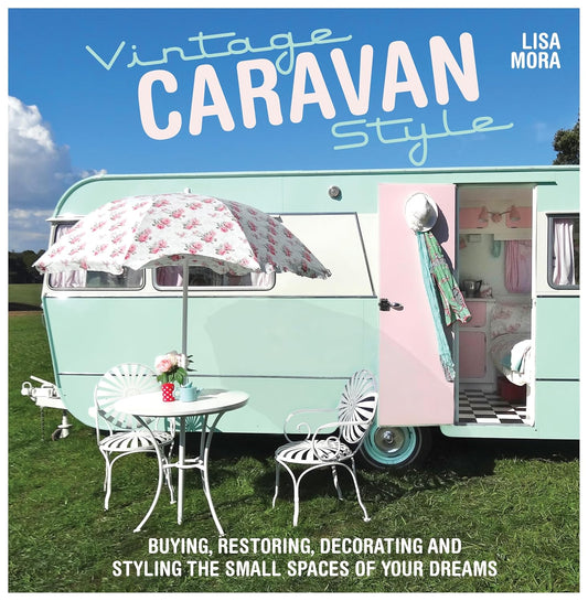 Vintage Caravan Style: Buying, Restoring, Decorating and Styling the Small Spaces of Your Dreams! Book